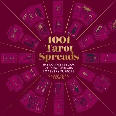 1001 Tarot Spreads: The Complete Book of Tarot Spreads for Every Purpose Eason, Cassandra