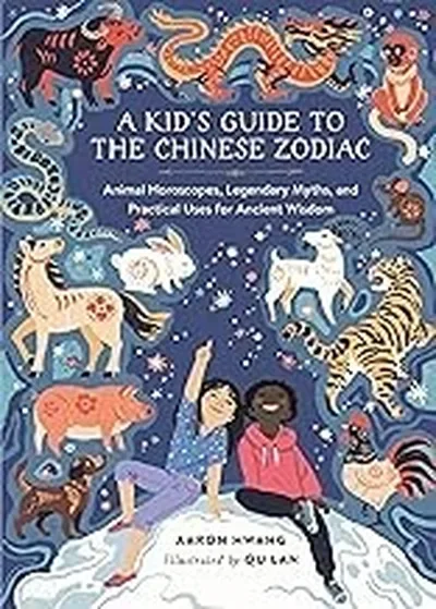 A Kid's Guide to the Chinese Zodiac: Animal Horoscopes, Legendary Myths, and Practical Uses for Ancient Wisdom