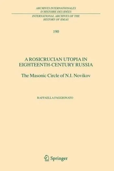 A Rosicrucian Utopia in Eighteenth-Century Russia: The Masonic Circle of N.I. Novikov (2005) Faggionato, Raffaella — dewey-135