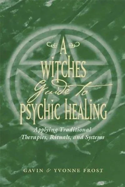 A Witch's Guide to Psychic Healing: Applying Traditional Therapies, Rituals, and Systems — dewey-pub:Weiser Books