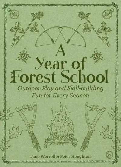 A Year of Forest School: Outdoor Play and Skill-Building Fun for Every Season — dewey-pub:Watkins Publishing