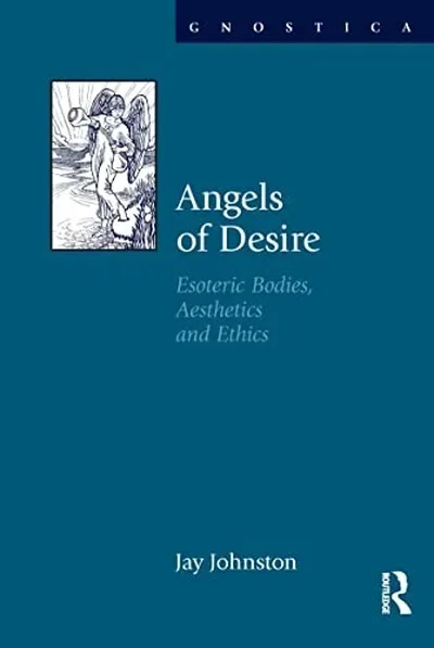 Angels of Desire: Esoteric Bodies, Aesthetics and Ethics Johnston, Jay — dewey-133