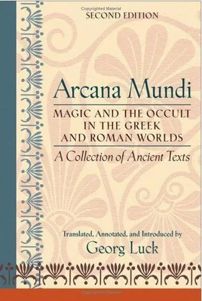 Arcana Mundi: Magic and the Occult in the Greek and Roman Worlds: A Collection of Ancient Texts