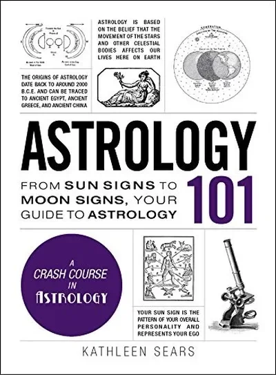 Astrology 101: From Sun Signs to Moon Signs, Your Guide to Astrology Sears, Kathleen