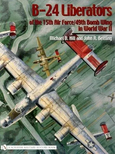 B-24 Liberators of the 15th Air Force/49th Bomb Wing in World War II Hill, Michael D — dewey-pub:Schiffer