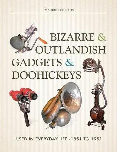 Bizarre & Outlandish Gadgets & Doohickeys: Used in Everyday Life-1851 to 1951 — dewey-pub:Schiffer
