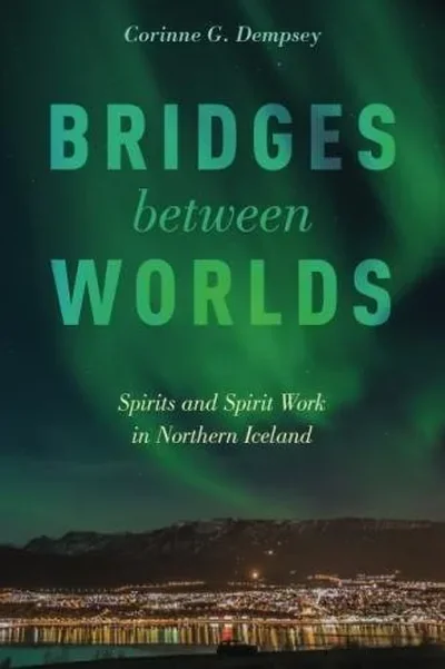 Bridges Between Worlds: Spirits and Spirit Work in Northern Iceland