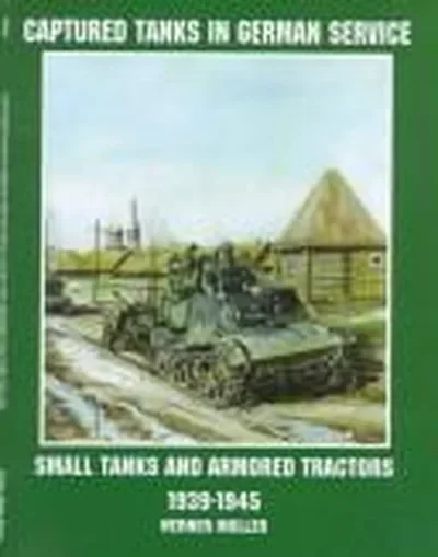 Captured Tanks in German Service: Small Tanks and Armored Tractors 1939-45 (UK) Regenberg, Werner — dewey-pub:Schiffer