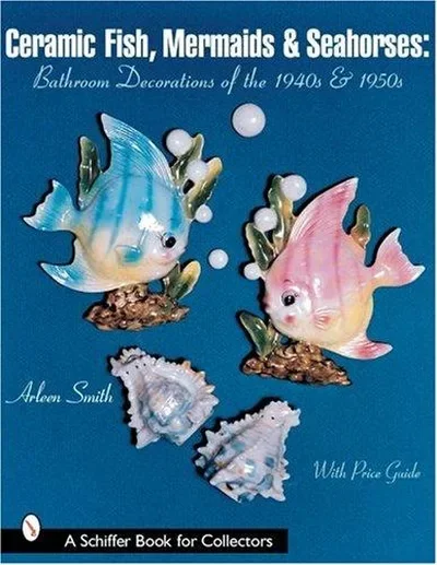Ceramic Fish, Mermaids & Seahorses: Bathroom Decorations of the 1940s & 1950s Smith, Arleen — dewey-pub:Schiffer