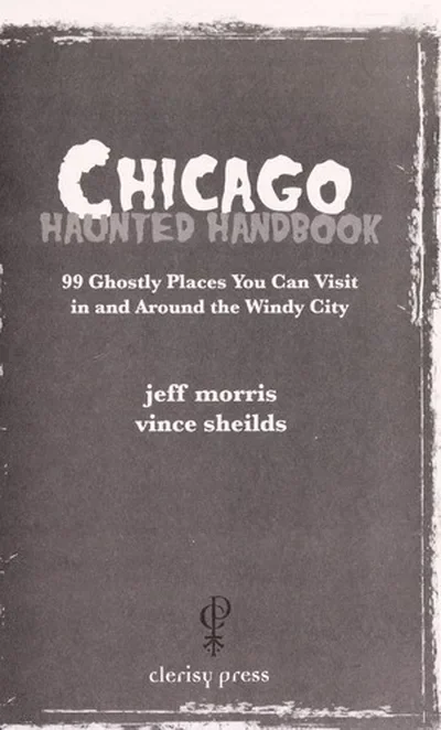 Chicago Haunted Handbook: 99 Ghostly Places You Can Visit in and Around the Windy City - PGW Morris, Jeff — dewey-133
