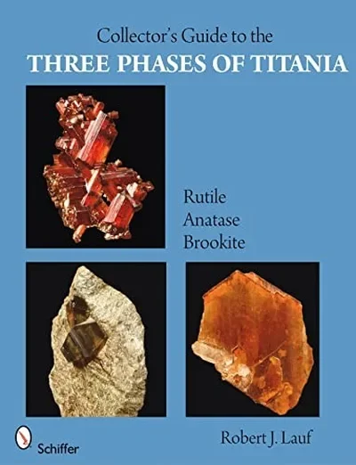 Collector's Guide to the Three Phases of Titania: Rutile, Anatase, and Brookite — dewey-pub:Schiffer
