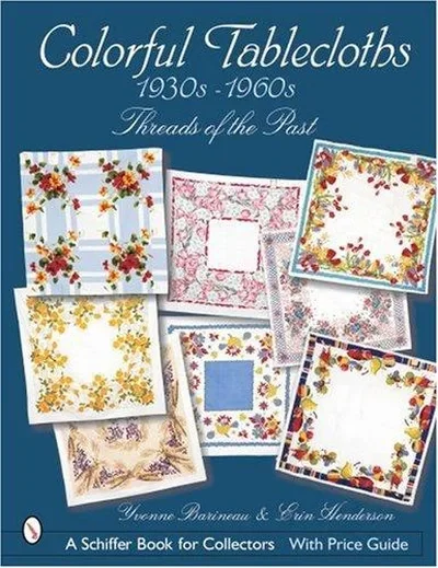 Colorful Tablecloths 1930s-1960s: Threads of the Past Barineau, Yvonne — dewey-pub:Schiffer