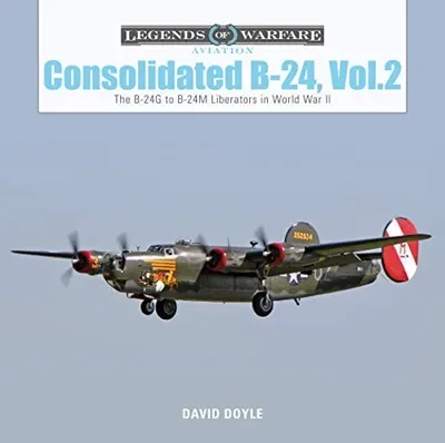 Consolidated B-24 Vol.2: The B-24g to B-24m Liberators in World War II Doyle, David — dewey-pub:Schiffer