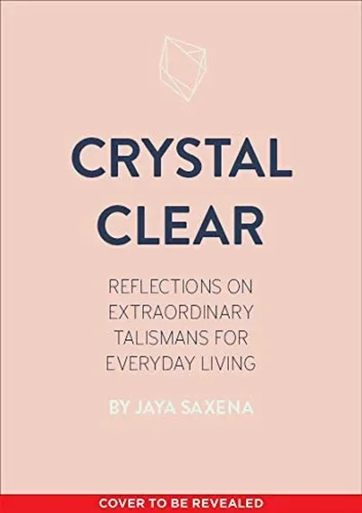 Crystal Clear: Reflections on Extraordinary Talismans for Everyday Life
