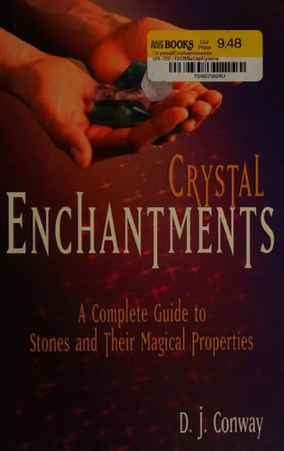 Crystal Enchantments: A Complete Guide to Stones and Their Magical Properties Conway, D J