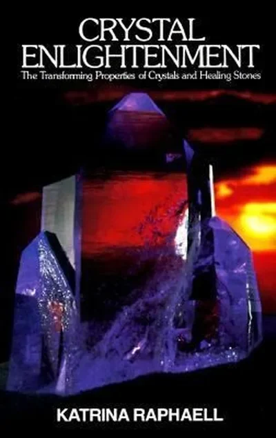 Crystal Enlightenment: The Transforming Properties of Crystals and Healing Stones Raphaell, Katrina