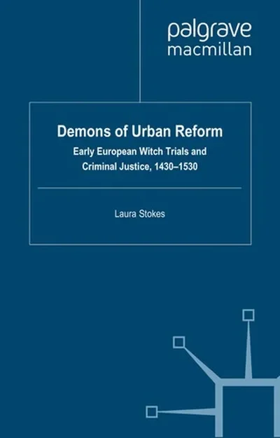 Demons of Urban Reform: Early European Witch Trials and Criminal Justice, 1430-1530 (2011) Stokes, Laura Patricia