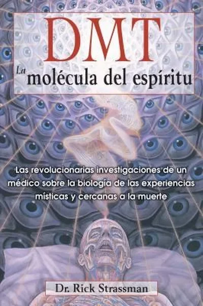 Dmt: La Molécula del Espíritu: Las Revolucionarias Investigaciones de Un Médico Sobre La Biología de Las Experiencias Místicas Y Cercanas a la Muerte Strassman, Rick — dewey-pub:Inner Traditions