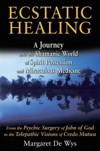 Ecstatic Healing: A Journey Into the Shamanic World of Spirit Possession and Miraculous Medicine