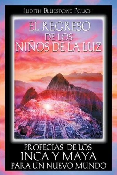 El Regreso de Los Niños de la Luz: Profecías de Los Inca Y Maya Para Un Nuevo Mundo Polich, Judith Bluestone — dewey-pub:Inner Traditions