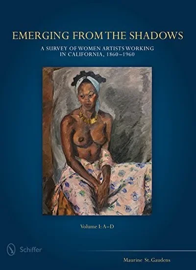 Emerging from the Shadows, Vol. I: A Survey of Women Artists Working in California, 1860-1960 St Gaudens, Maurine — dewey-pub:Schiffer