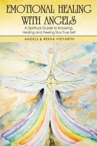 Emotional Healing with Angels: A Spiritual Guide to Knowing, Healing, and Freeing Your True Self