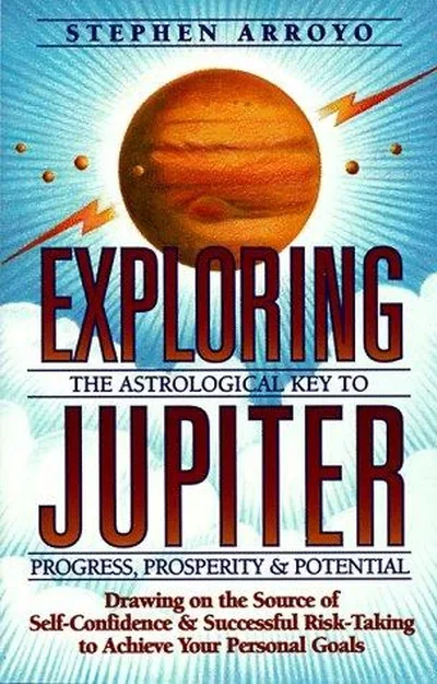 Exploring Jupiter: Astrological Key to Progress, Prosperity & Potential Arroyo, Stephen