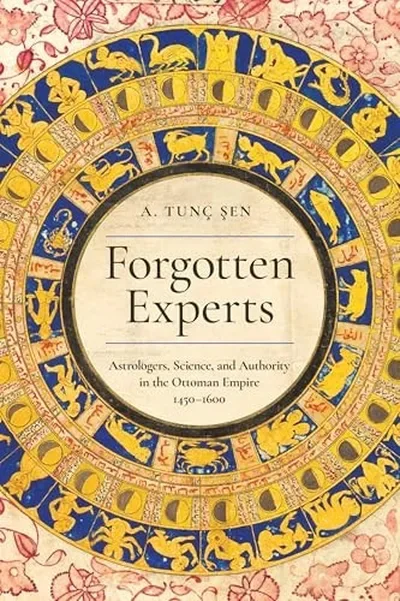 Forgotten Experts: Astrologers, Science, and Authority in the Ottoman Empire, 1450-1600 - Ingram Academic Şen, A Tunç — dewey-133