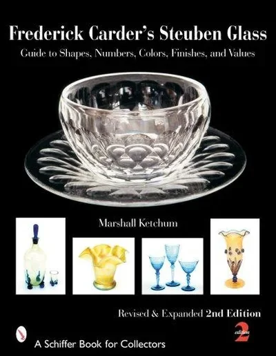 Frederick Carder's Steuben Glass: Guide to Shapes, Numbers, Colors, Finishes, and Values (Revised, Expanded) Ketchum, Marshall — dewey-pub:Schiffer
