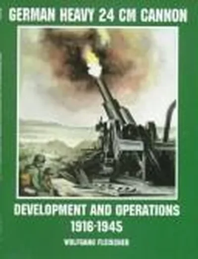 German Heavy 24 CM Cannon: Development and Operations 1916-1945 Fleischer, Wolfgang — dewey-pub:Schiffer