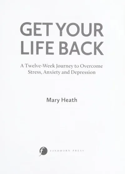 Get Your Life Back: A Twelve-Week Journey to Overcome Stress, Anxiety and Depression — dewey-pub:Findhorn Press
