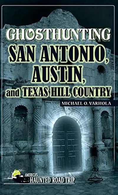 Ghosthunting San Antonio, Austin, and Texas Hill Country - PGW Varhola, Michael