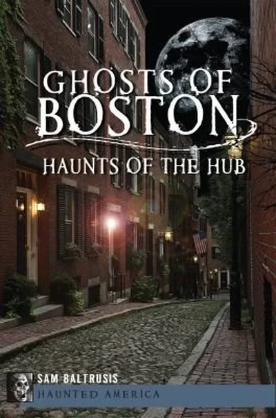 Ghosts of Boston: Haunts of the Hub Baltrusis, Sam — dewey-133