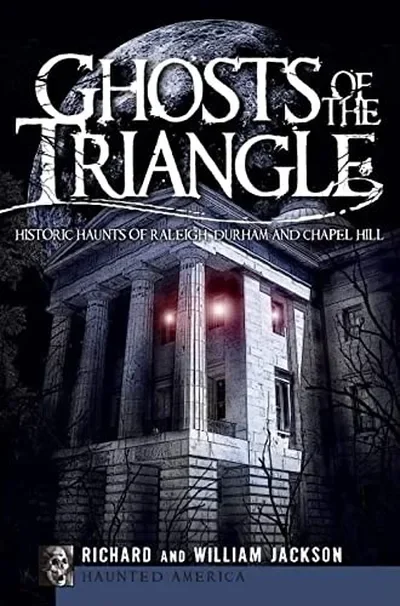 Ghosts of the Triangle: Historic Haunts of Raleigh, Durham and Chapel Hill Jackson, Rick — dewey-133