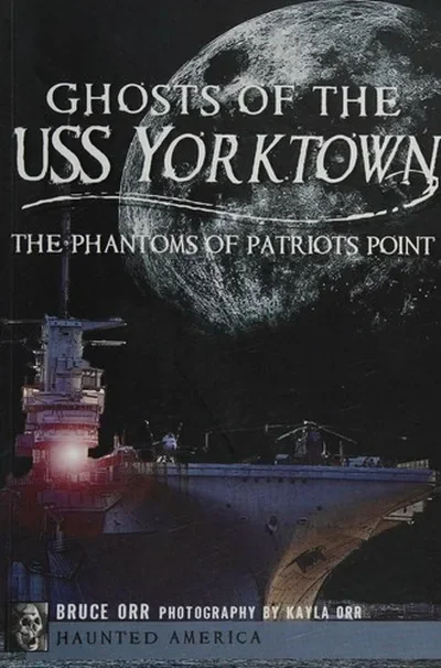 Ghosts of the USS Yorktown: The Phantoms of Patriots Point Orr, Bruce — dewey-133