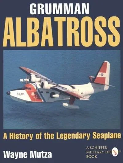 Grumman Albatross: A History of the Legendary Seaplane Mutza, Wayne — dewey-pub:Schiffer