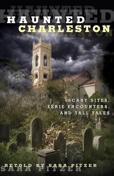 Haunted Charleston: Scary Sites, Eerie Encounters, And Tall Tales Pitzer, Sara
