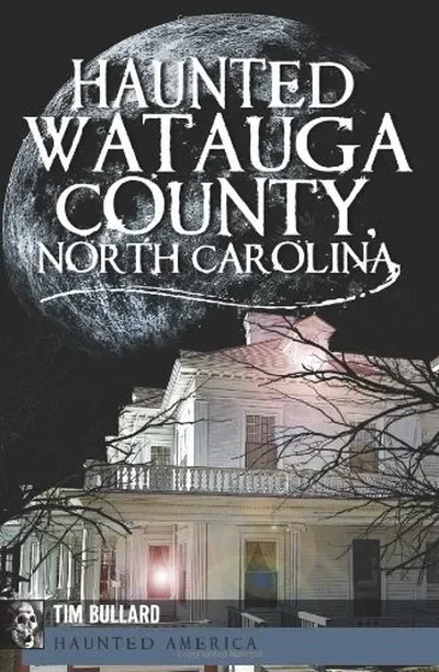Haunted Watauga County, North Carolina Bullard, Tim