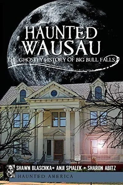 Haunted Wausau: The Ghostly History of Big Bull Falls Blaschka, Shawn — dewey-133