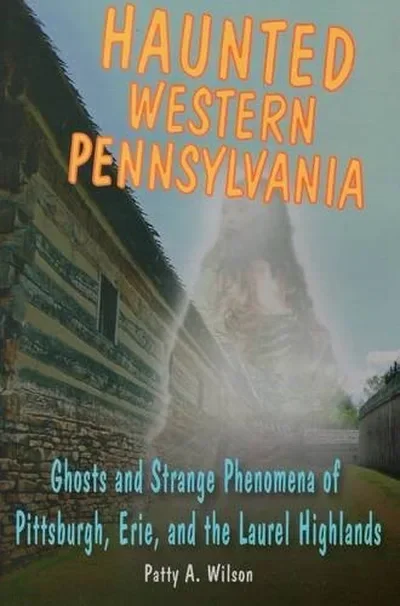 Haunted Western Pennsylvania Wilson, Patty A