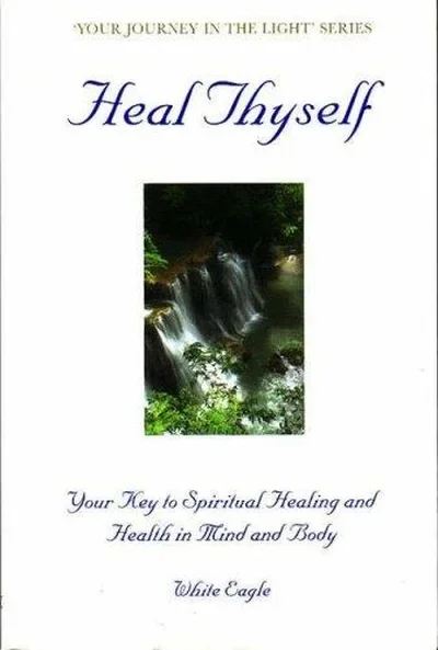 Heal Thyself: The Key to Spiritual Healing and Health in Mind and Body (Revised) White Eagle — dewey-131