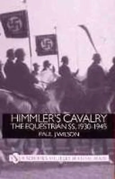 Himmler's Cavalry: The Equestrian Ss, 1930-1945 Wilson, Paul J