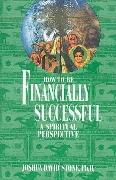 How to Be Financially Successful: A Spiritual Perspective Stone, Joshua David