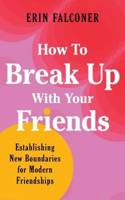 How to Break Up with Your Friends: Finding Meaning, Connection, and Boundaries in Modern Friendships — dewey-pub:Sounds True