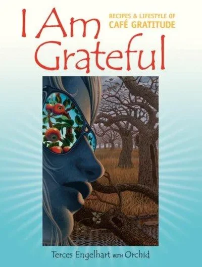 I Am Grateful: Recipes & Lifestyle of Cafe Gratitude — dewey-pub:North Atlantic Books