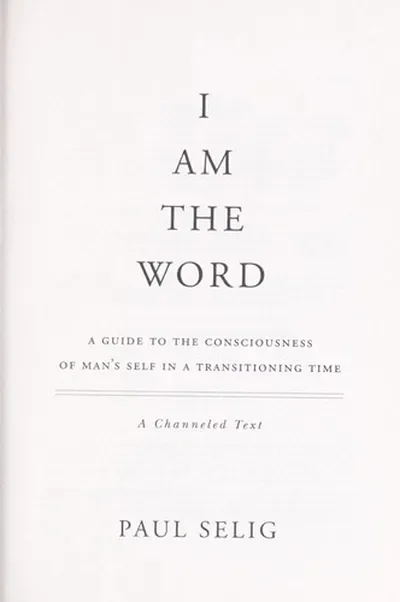 I Am the Word: A Guide to the Consciousness of Man's Self in a Transitioning Time Selig, Paul