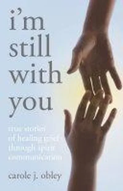I'm Still with You: True Stories of Healing Grief Through Spirit Communication