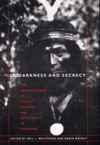 In Darkness and Secrecy: The Anthropology of Assault Sorcery and Witchcraft in Amazonia — dewey-133