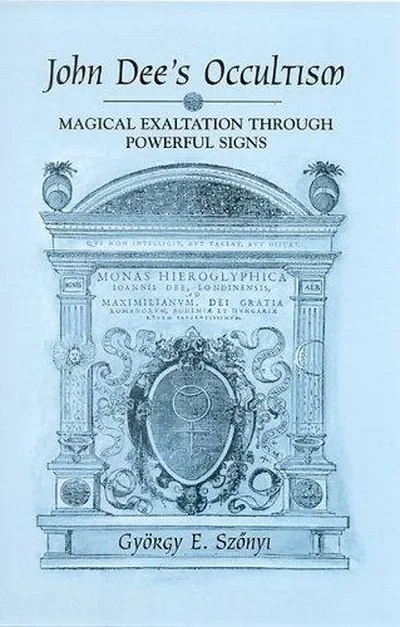 John Dee's Occultism: Magical Exaltation Through Powerful Signs Szönyi, György E