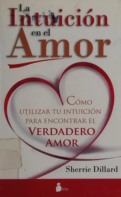 La Intuicion en el Amor: Como Utilizar Tu Intuicion Para Encontrar el Verdadero Amor = Love and Intuition Dillard, Sherrie — dewey-131